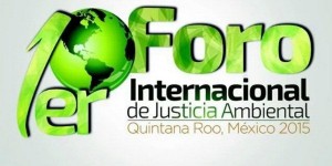 Quintana Roo, sede del Primer Foro Internacional de Justicia Ambiental 2015